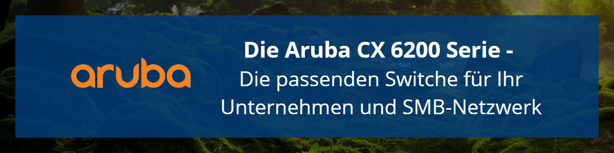 Die Aruba CX 6200 Serie - Die passenden Switche für Ihr Unternehmen und SMB-Netzwerk