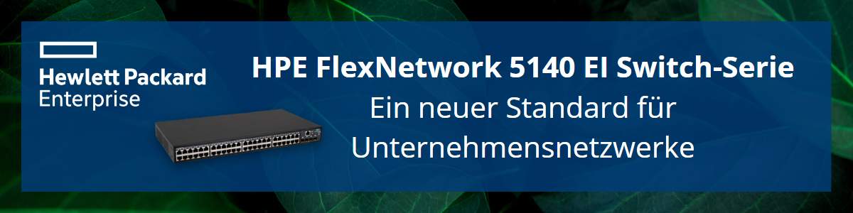 HPE FlexNetwork 5140 EI Switch-Serie - Ein neuer Standard für Unternehmensnetzwerke
