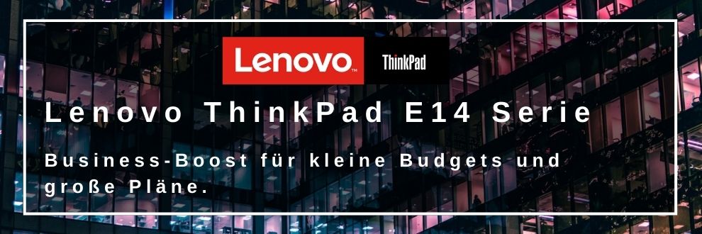 Lenovo ThinkPad E14 Serie: Business-Boost für kleine Budgets und große Pläne